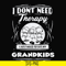 TD31072016-I dont need therapy i just need to see my grandkids svg, png, dxf, eps digital file TD31072016.jpg