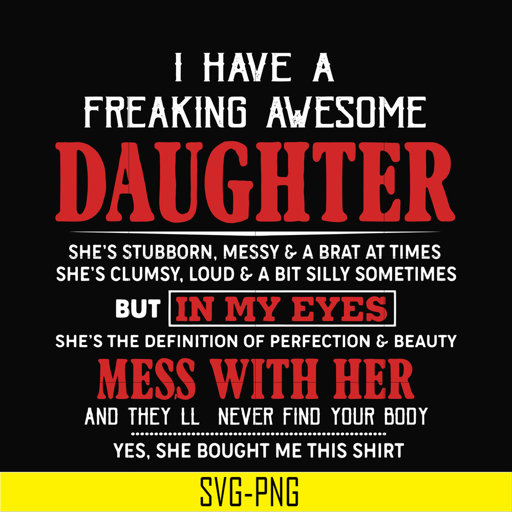 TD41-I have a freaking awesome daughter svg, png, dxf, eps, digital file TD41.jpg