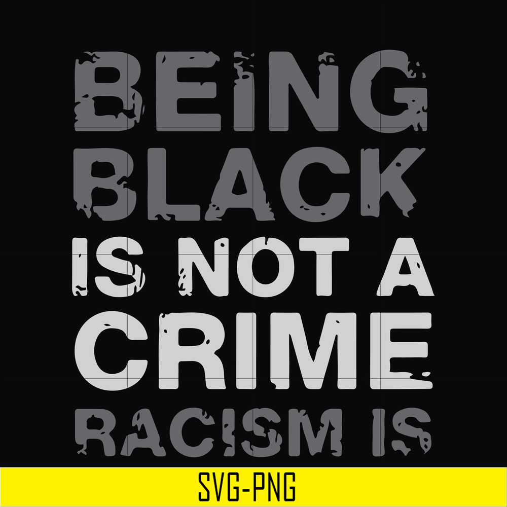 TD82-being black is not a crime racism is svg, png, dxf, eps digital file TD82.jpg