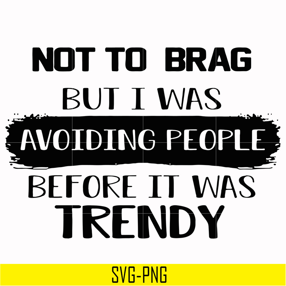 TD98-not to brag but i was avoiding people before it was trendy svg, png, dxf, eps digital file TD98.jpg