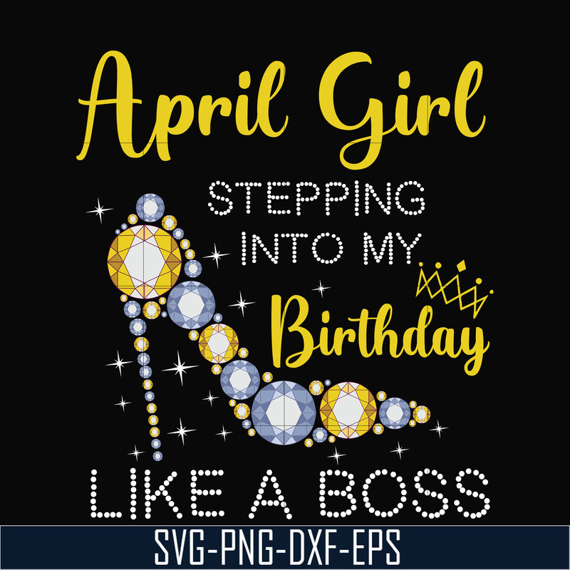 BD0029-April girl stepping into my birthday like a boss svg, png, dxf, eps digital file BD0029.jpg