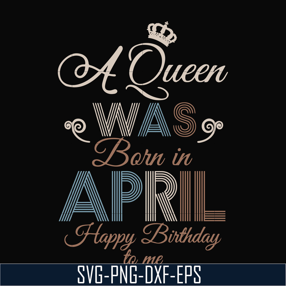 BD0076-A Queen Was Born In April Happy Birthday To Me svg, png, dxf, eps digital file BD0076.jpg