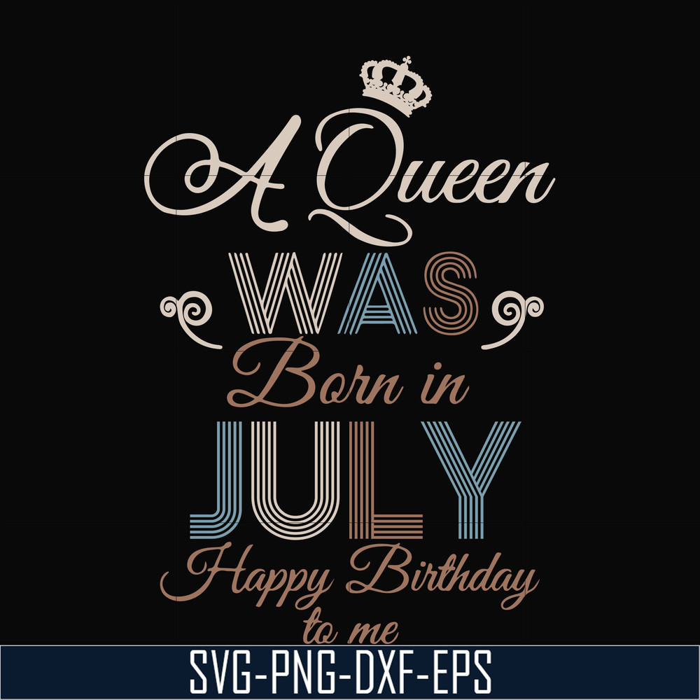 BD07070001-A Queen Was Born In July Happy Birthday To Me svg, png, dxf, eps digital file BD07070001.jpg