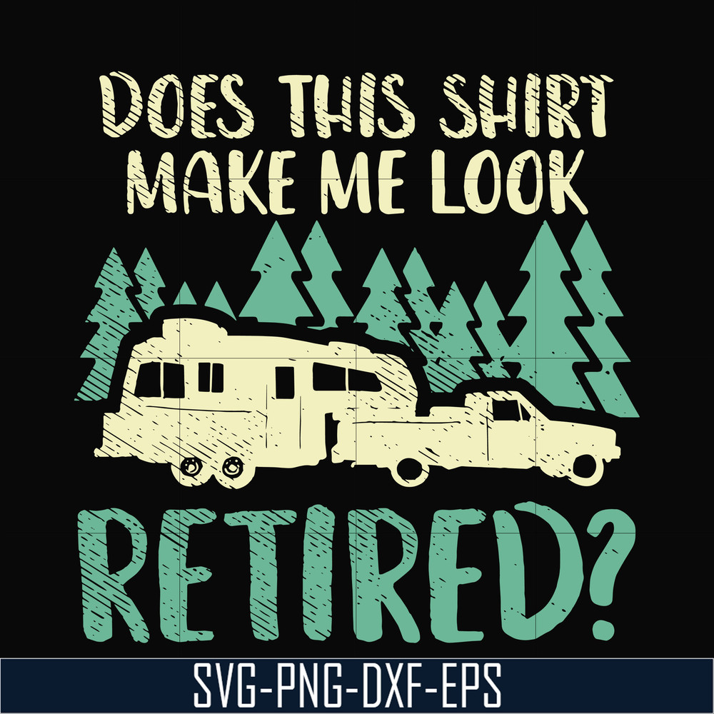 CMP092-Does this shirt make me look retired camping svg, png, dxf, eps digital file CMP092.jpg