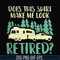 CMP092-Does this shirt make me look retired camping svg, png, dxf, eps digital file CMP092.jpg