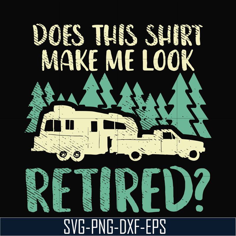 CMP092-Does this shirt make me look retired camping svg, png, dxf, eps digital file CMP092.jpg
