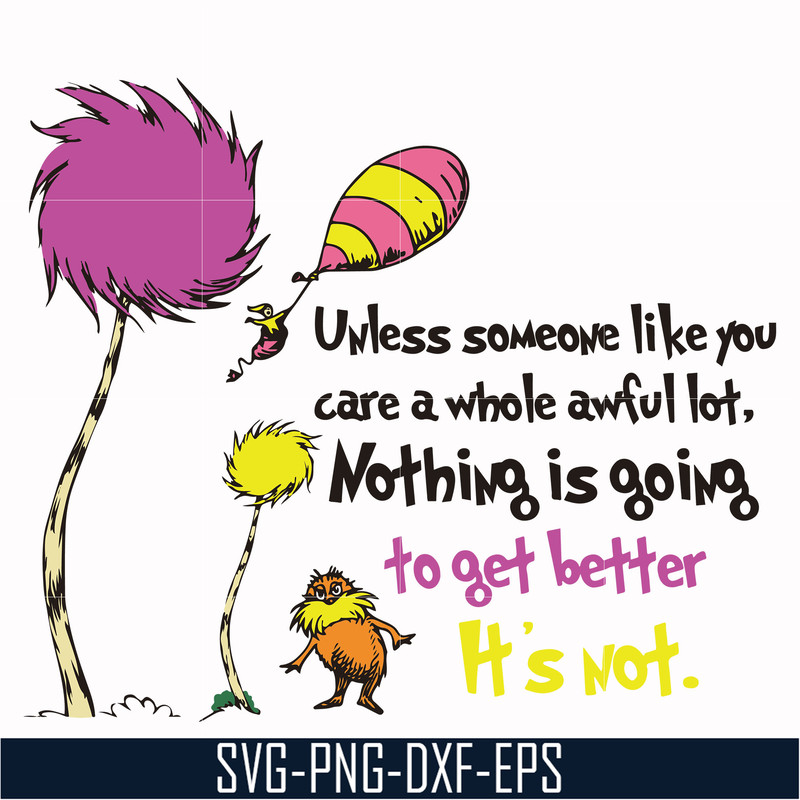 DR000147-Unless someone like you care a whole awful lot nothing is going to get better it's not svg, png, dxf, eps file DR000147.jpg