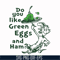 DR00048-Do you like green eggs and ham svg, png, dxf, eps file DR00048.jpg
