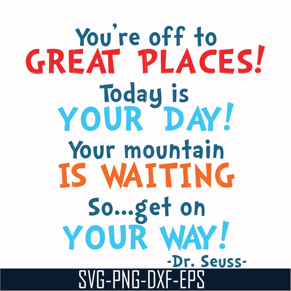 DR00094-You're off to great places today is your day your mountain is waiting so get on your way svg, png, dxf, eps file DR00094.jpg