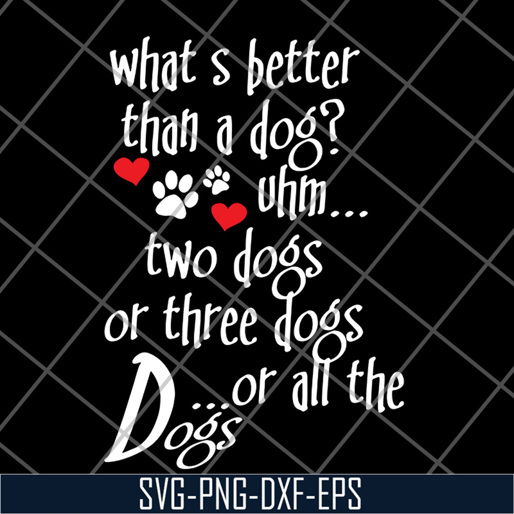 FN11062120-What's better than a Dog Uhm... Two Dogs Or Three Dogs svg, png, dxf, eps digital file FN11062120.jpg