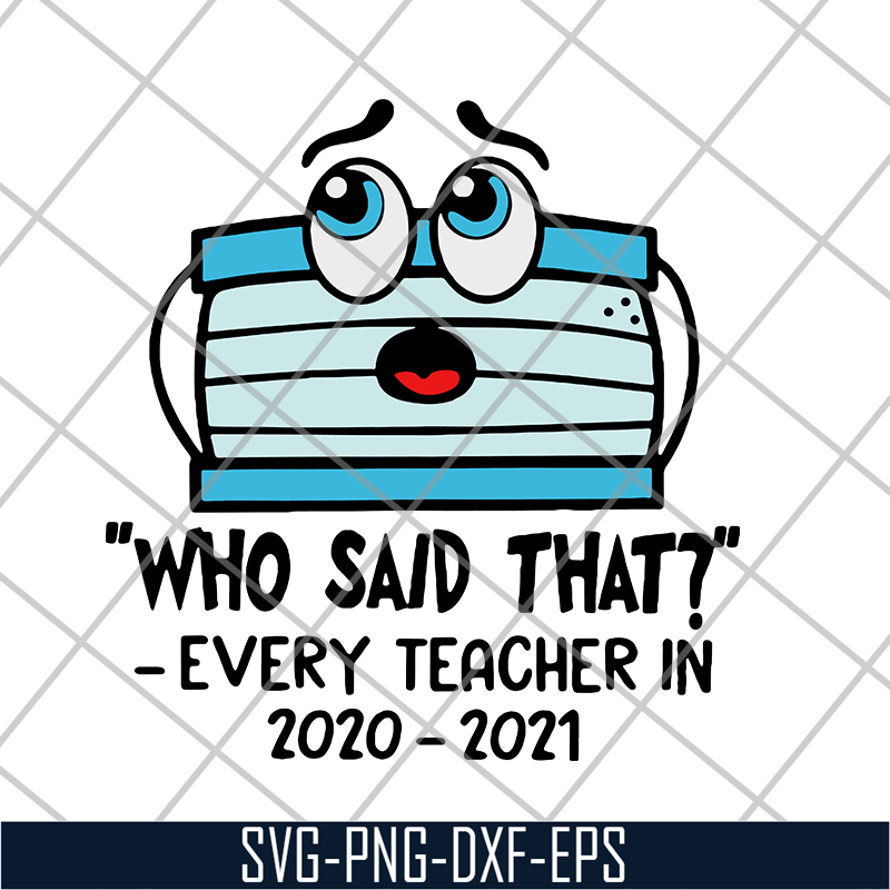 FN15062120- Face mask Who said that every teacher in 2020 2021 svg, png, dxf, eps digital file FN15062120.jpg