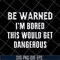 FN16062109-Be Warned I'm Bored svg, png, dxf, eps digital file FN16062109.jpg