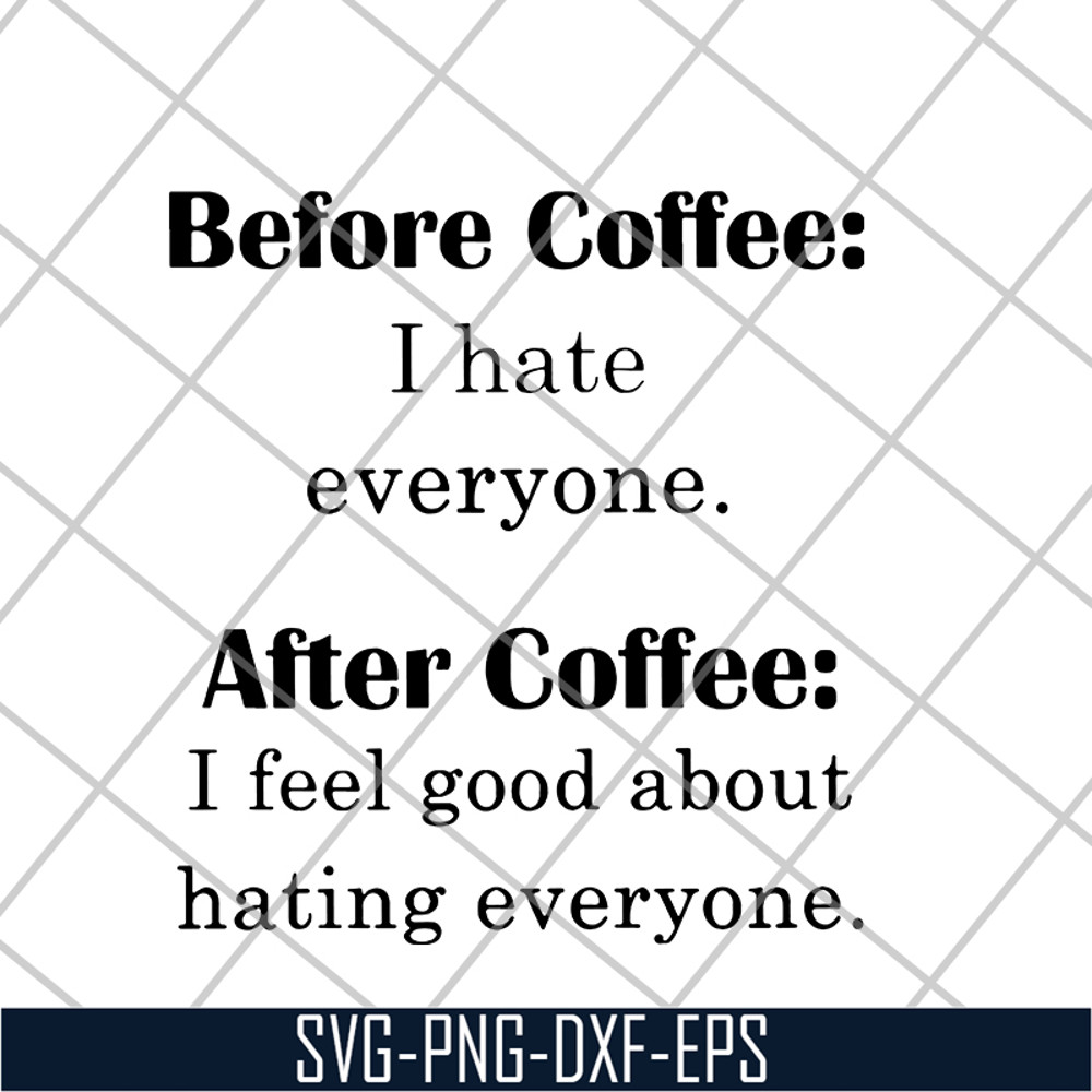 FN16062110-Before Coffee I Hate Everyone after coffee i feel good about hating everyone svg, png, dxf, eps digital file FN16062110.jpg