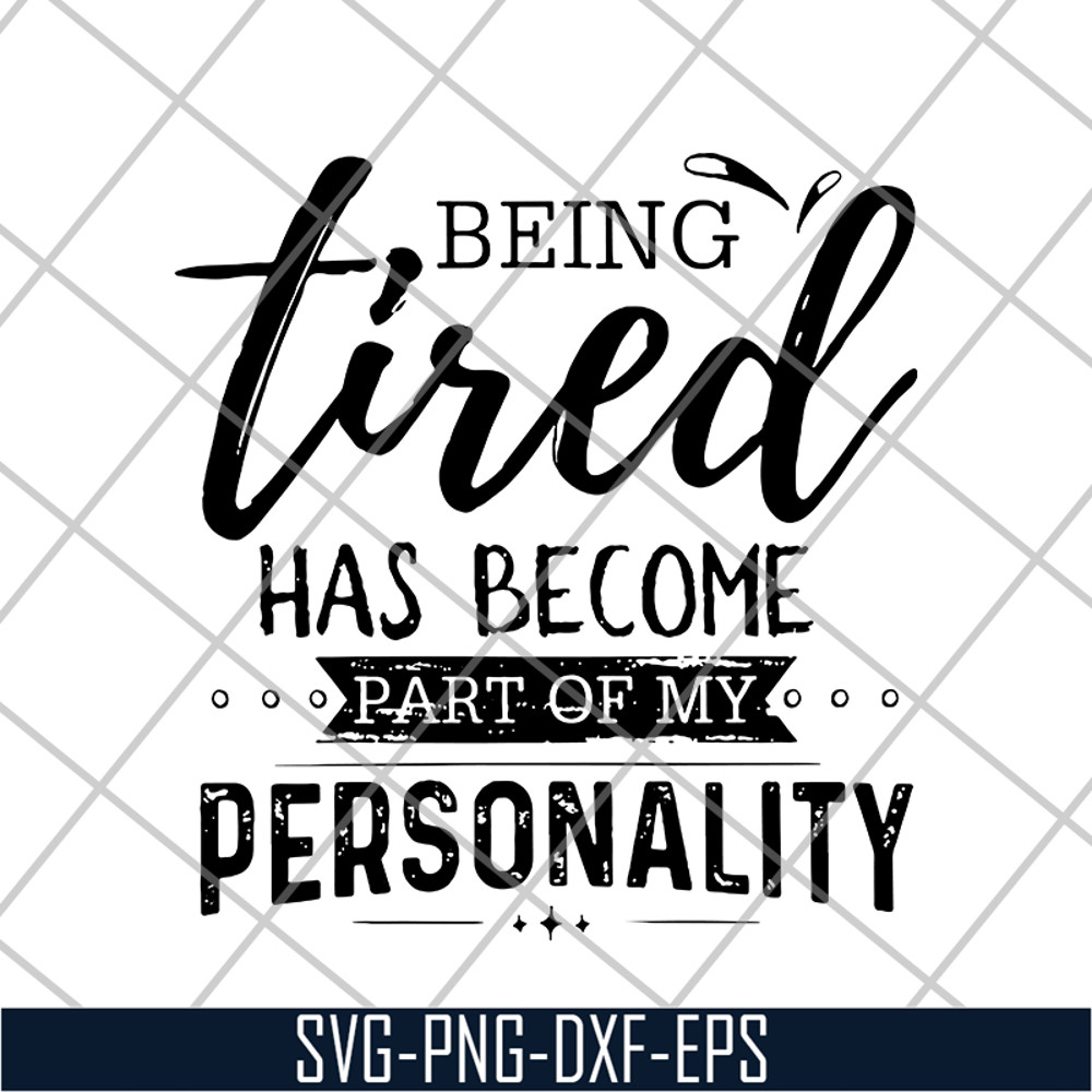 FN16062112-Being Tired Has Become Part of my personality svg, png, dxf, eps digital file FN16062112.jpg