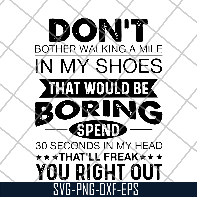 FN16062122-Don't Bother Walking a mile in my shoes that would be boring svg, png, dxf, eps digital file FN16062122.jpg