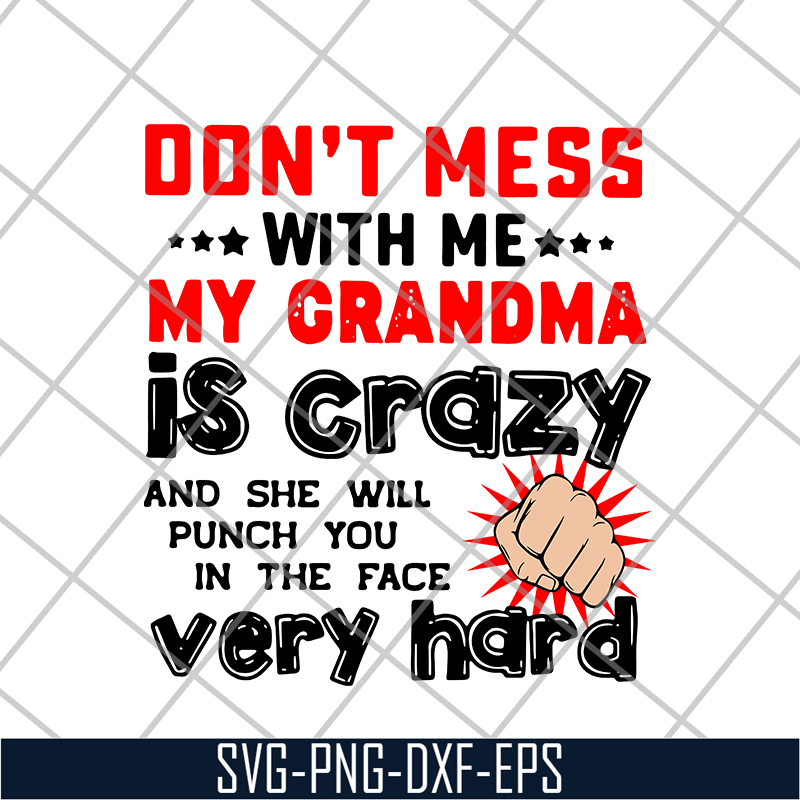 FN18062103-Don’t Mess With Me My Grandma Is Crazy And She Will Punch You In The Face Very Hard svg, png, dxf, eps digital file FN18062103.jpg