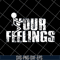 FN18062107-Fuck Your Feelings Funny svg, png, dxf, eps digital file FN18062107.jpg