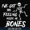 HLW22072014-Ive got this feeling inside my bones svg, skeleton svg, halloween svg, png, dxf, eps digital file HLW2207214.jpg