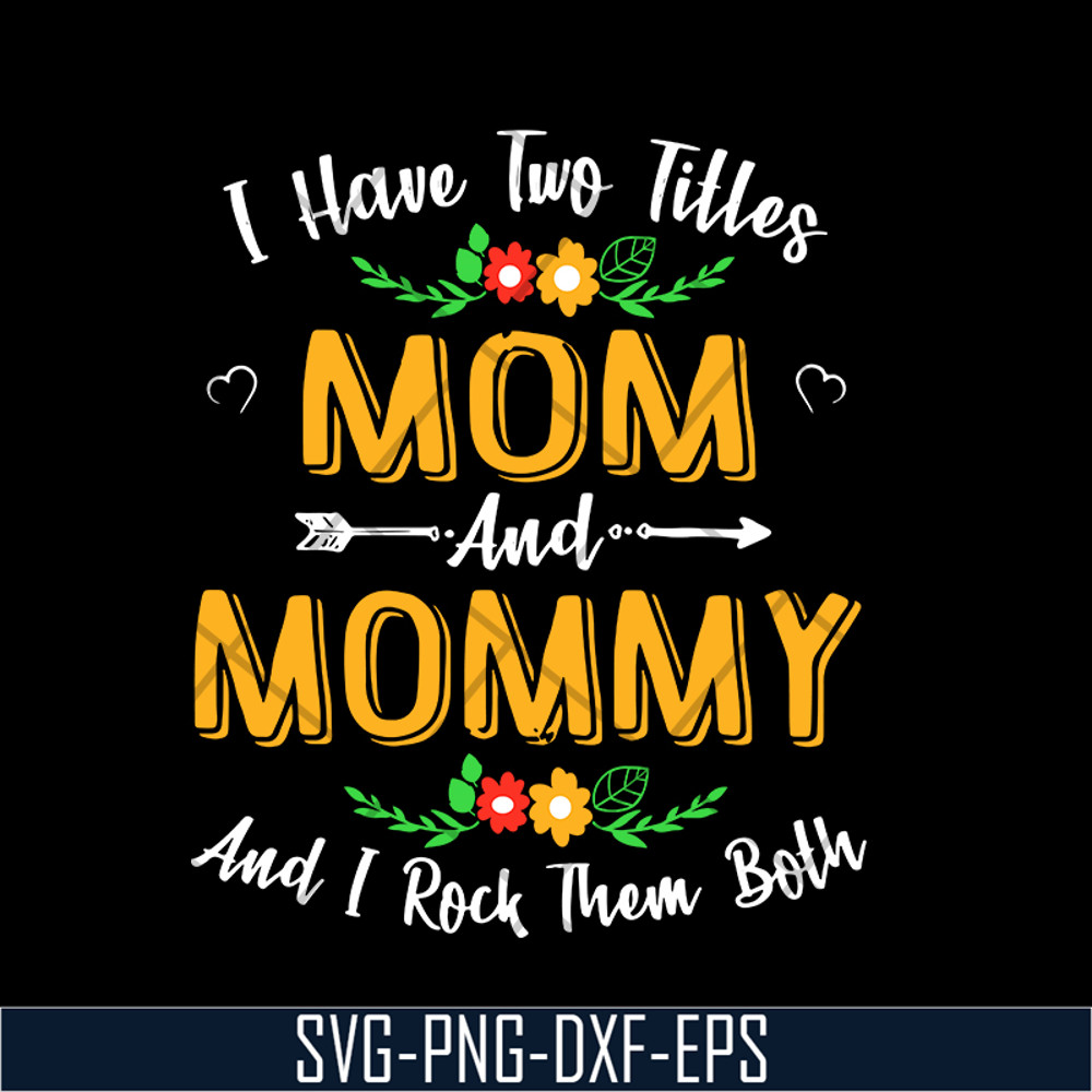 MTD02042106-I have two titles mom and mommy svg, Mother's day svg, eps, png, dxf digital file MTD02042106.jpg