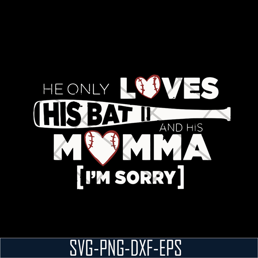 MTD03042108-He Only Loves His Bat And His Momma I Am Sorry svg, Mother's day svg, eps, png, dxf digital file MTD03042108.jpg