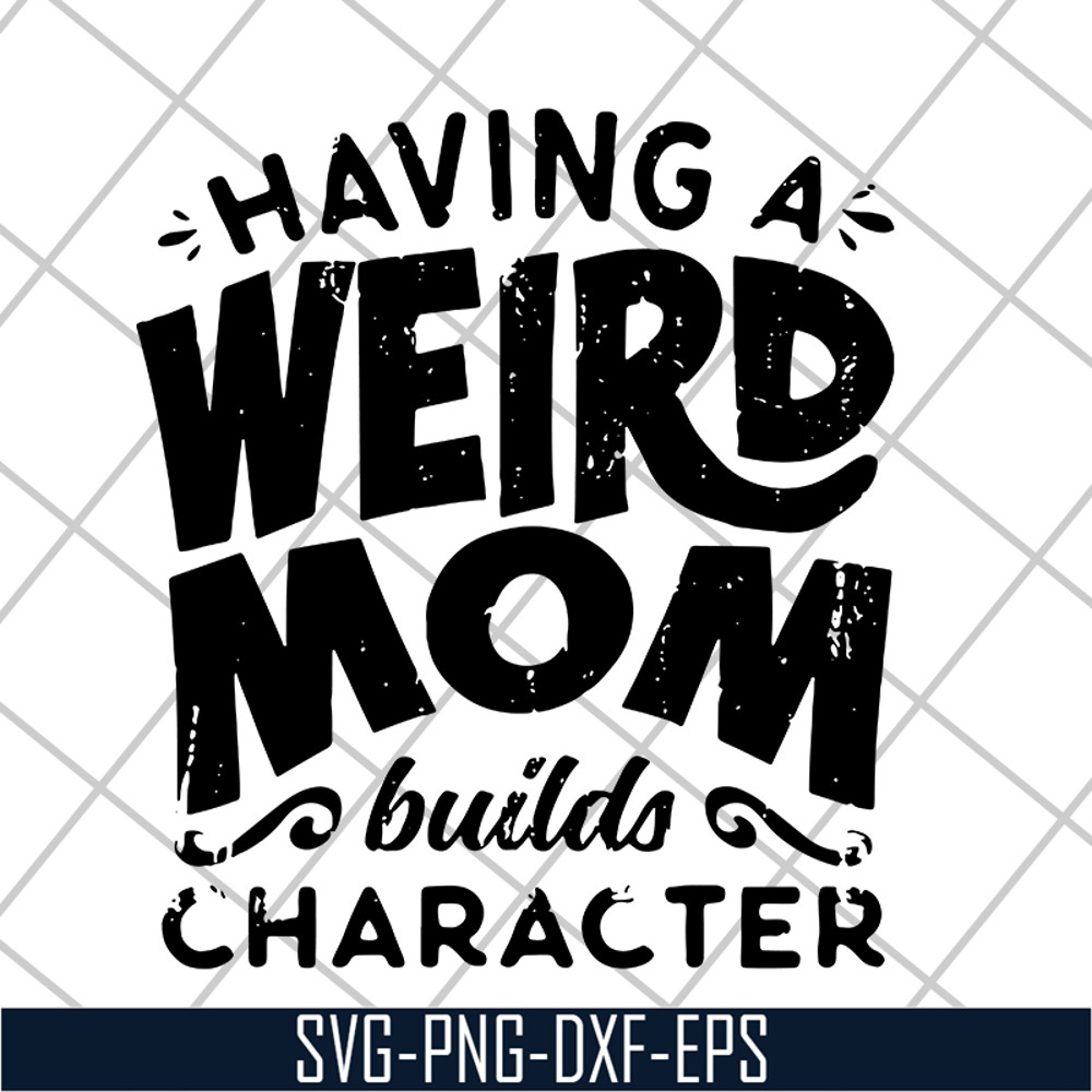 MTD20042106-Having a weird mom builds character svg, Mother's day svg, eps, png, dxf digital file MTD20042106.jpg
