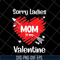 MTD23042141-Sorry ladies mom is my valentine svg, Mother's day svg, eps, png, dxf digital file MTD23042141.jpg
