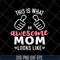 MTD26042124-This is what an awesome mom svg, Mother's day svg, eps, png, dxf digital file MTD26042124.jpg