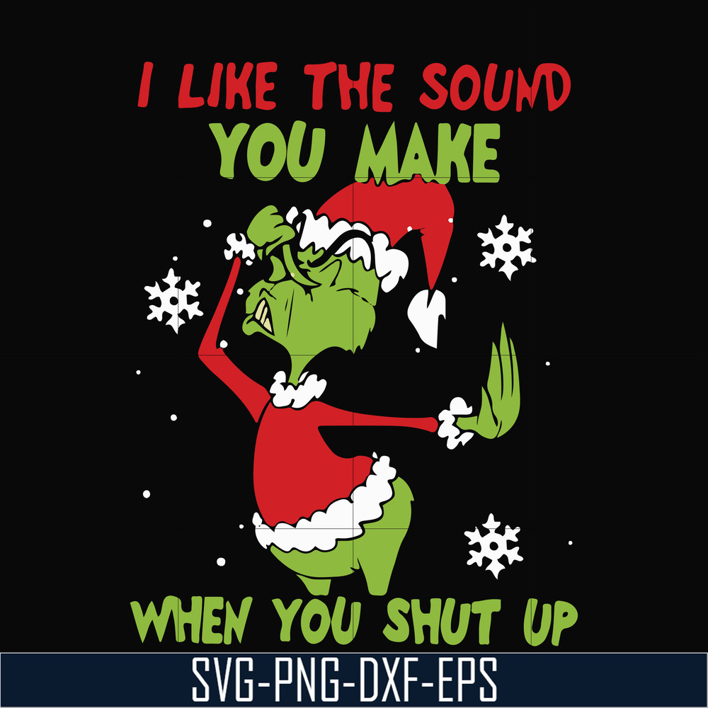 NCRM0073-I like the sound you make when you shut up svg, christmas svg, grinch svg png dxf eps digital file NCRM0073.jpg