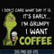 NCRM1307201-I dont care what day it is, its early, im grumpy i want coffee, grinch svg, png, dxf, eps digital file NCRM1307201.jpg