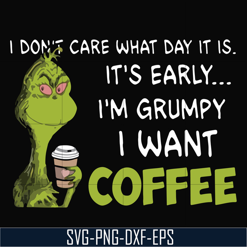 NCRM1307201-I dont care what day it is, its early, im grumpy i want coffee, grinch svg, png, dxf, eps digital file NCRM1307201.jpg