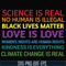 OTH0017-Science is real! Black lives matter! No human is illegal! Love is love! Women's rights are human rights! Kindness is everything! svg, png, dxf, eps digi