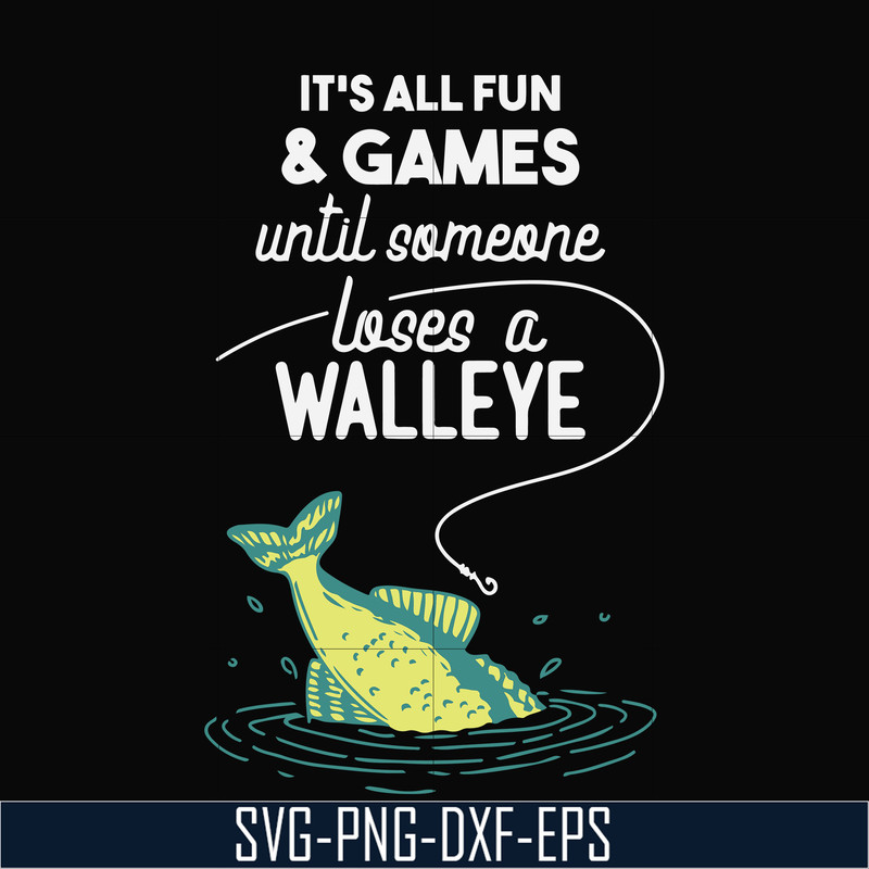 OTH0074-It's all fun & games until someone loses a walleye svg, png, dxf, eps digital file OTH0074.jpg