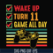 TD0164-wake up turn 11 game all day svg, png, dxf, eps digital file TD0164.jpg