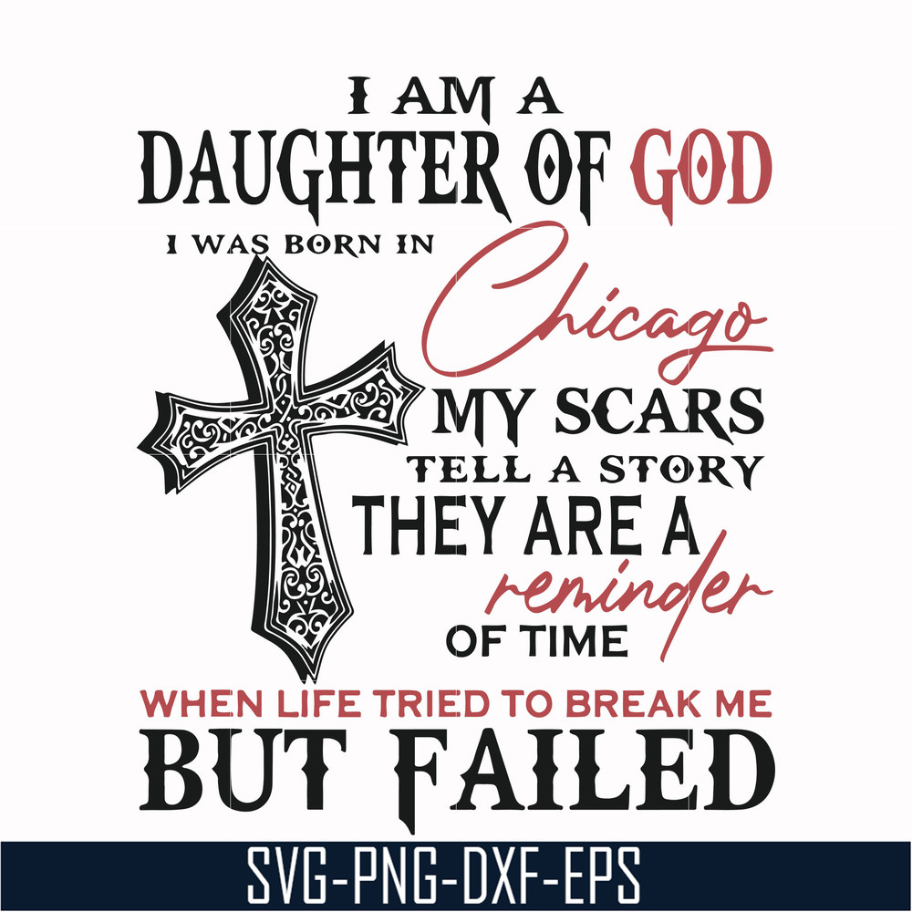 TD2707204-I am a daughter of god i was born in chicago my scars tell a story they are a reminder of time when life tried to break me but failed svg, png, dxf, e