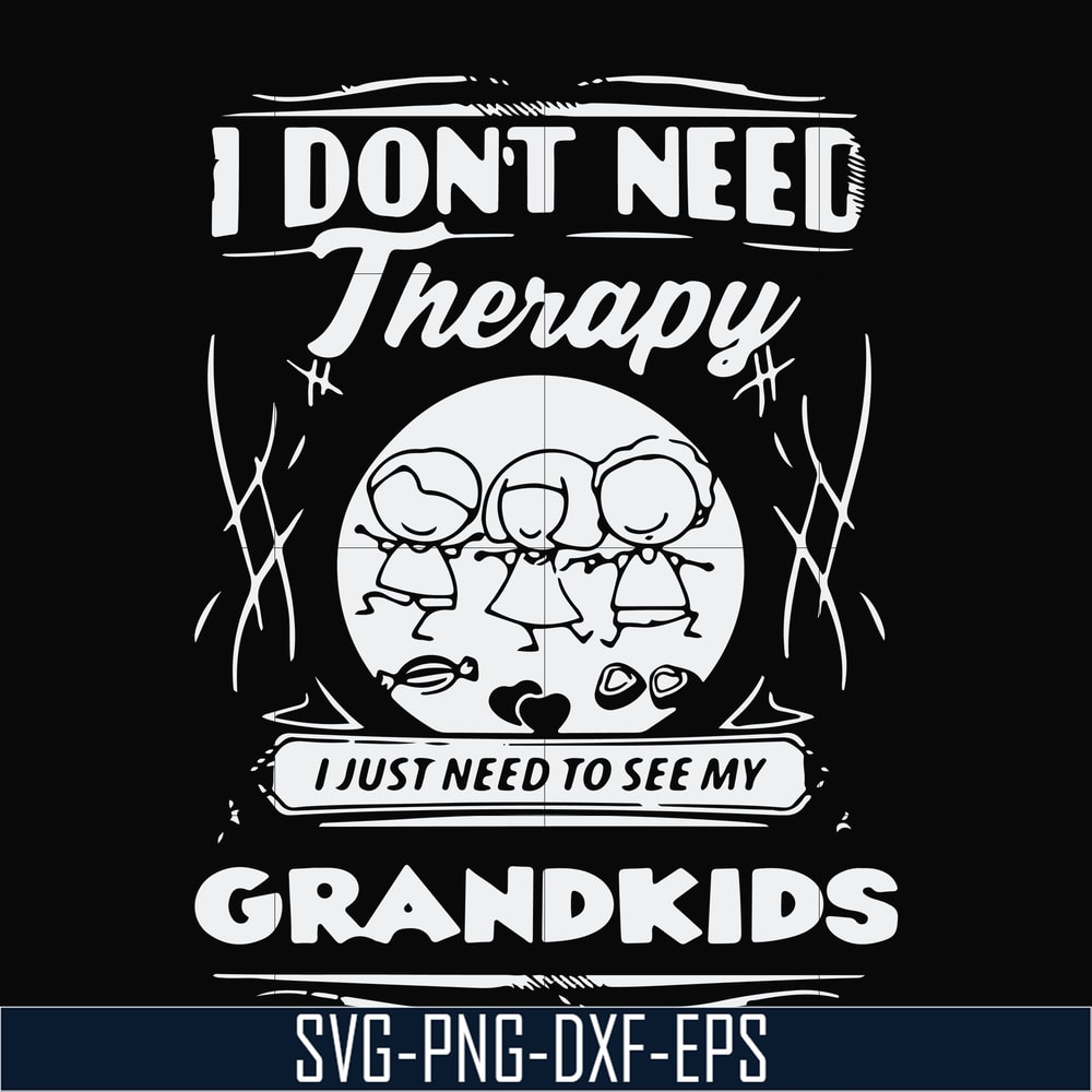TD31072016-I dont need therapy i just need to see my grandkids svg, png, dxf, eps digital file TD31072016.jpg