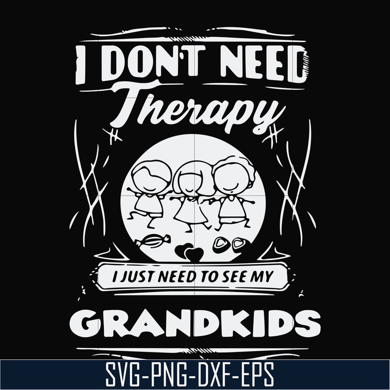 TD31072016-I dont need therapy i just need to see my grandkids svg, png, dxf, eps digital file TD31072016.jpg