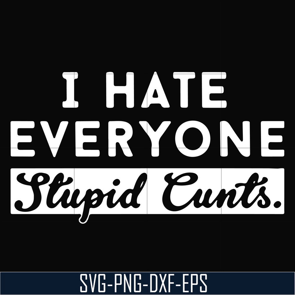 TD31072017-I hate everyone stupid cunts svg, png, dxf, eps digital file TD31072017.jpg