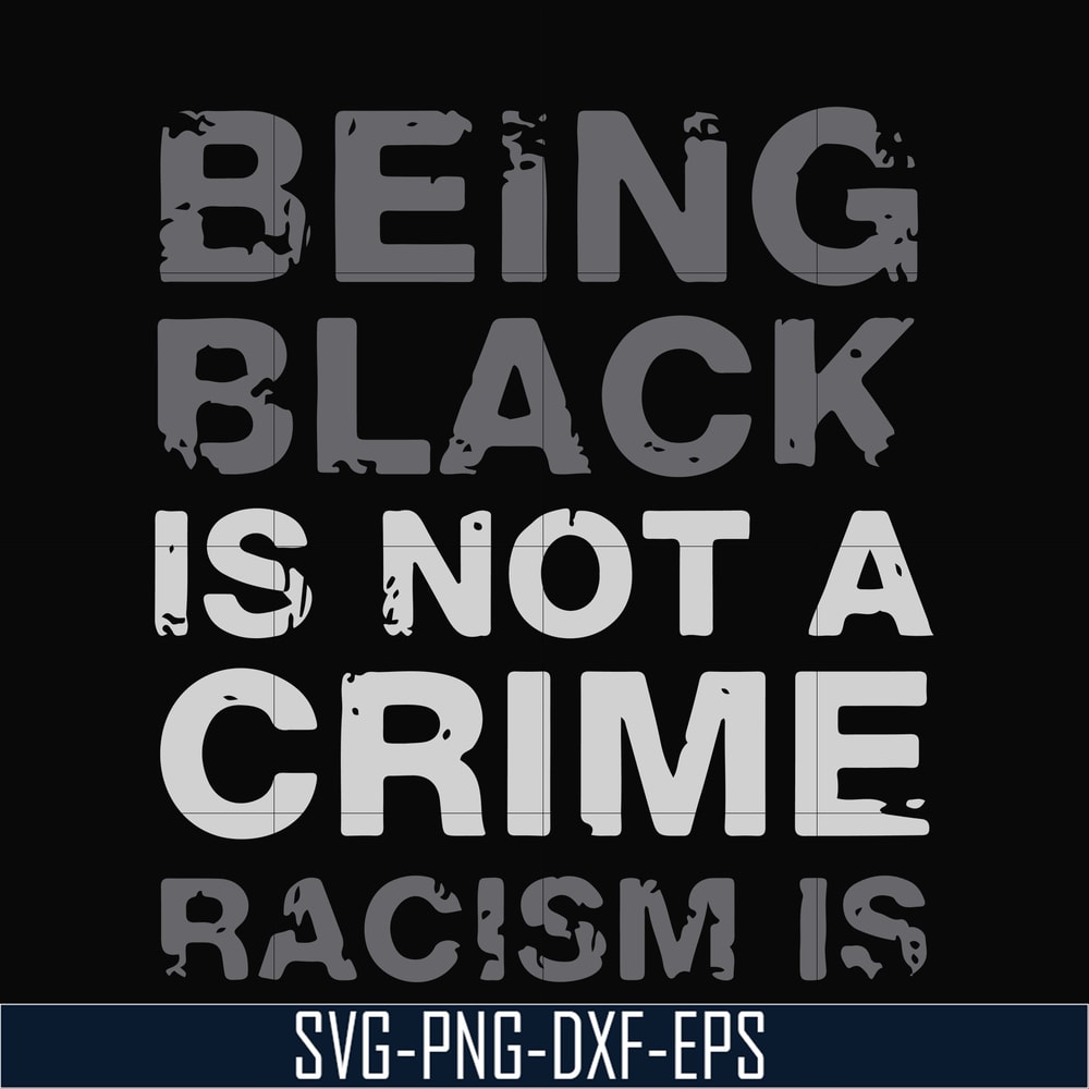 TD82-being black is not a crime racism is svg, png, dxf, eps digital file TD82.jpg
