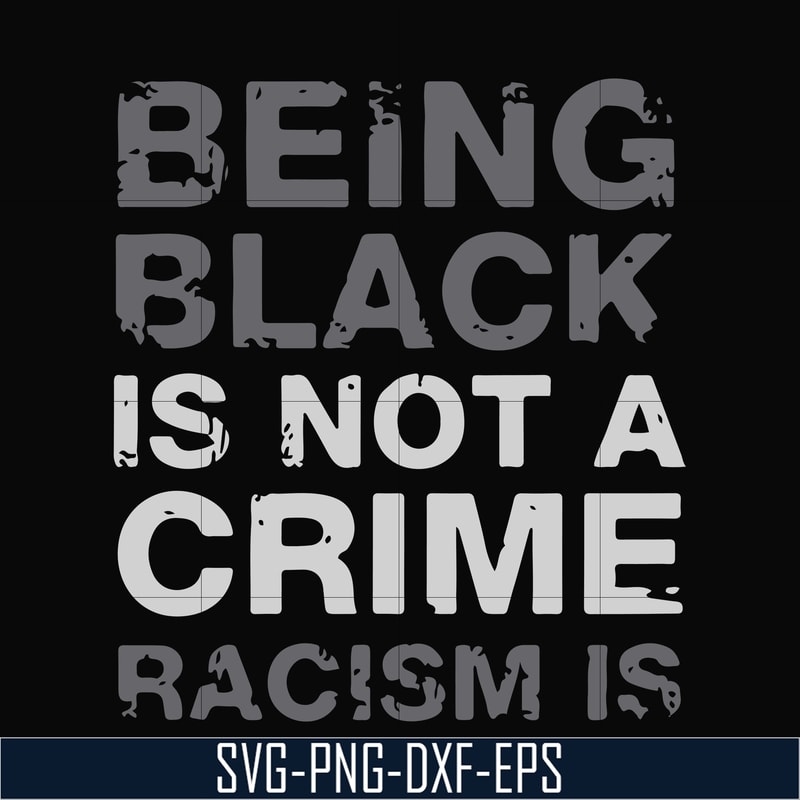 TD82-being black is not a crime racism is svg, png, dxf, eps digital file TD82.jpg
