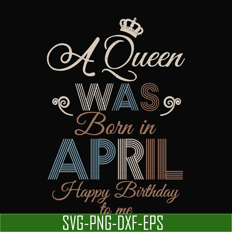 BD0076-A Queen Was Born In April Happy Birthday To Me svg, png, dxf, eps digital file BD0076.jpg