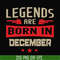 BD0136-Legends are born December svg, birthday svg, png, dxf, eps digital file BD0136.jpg