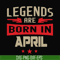 BD0140-Legends are born in april svg, birthday svg, png, dxf, eps digital file BD0140.jpg
