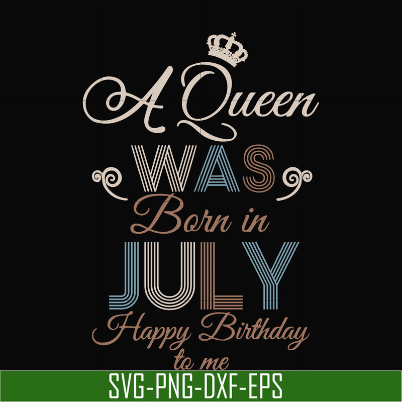 BD07070001-A Queen Was Born In July Happy Birthday To Me svg, png, dxf, eps digital file BD07070001.jpg