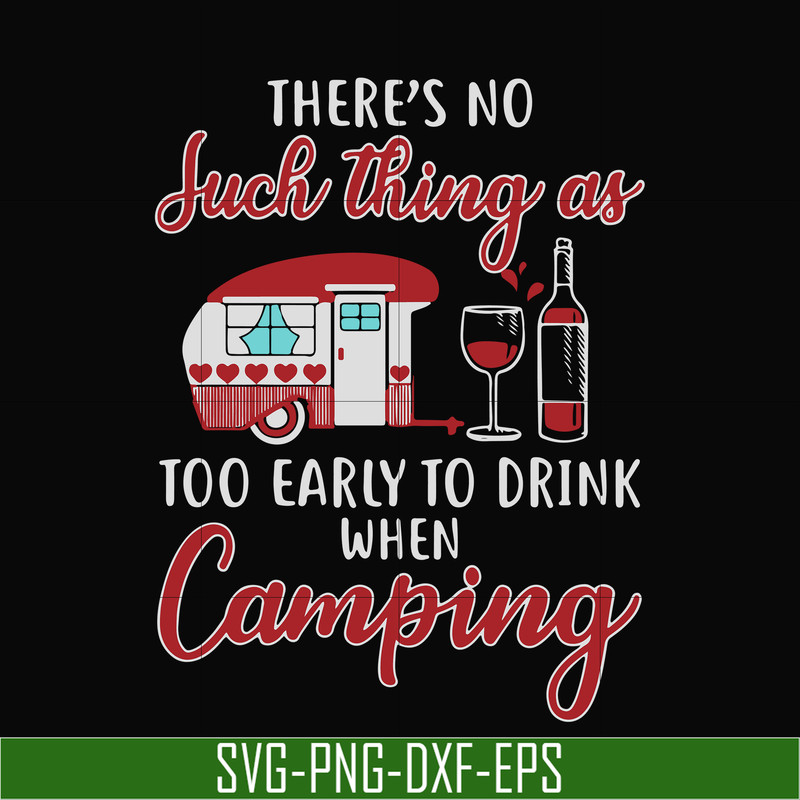 CMP011-there no such thing as too early to drink when camping svg, png, dxf, eps digital file CMP011.jpg