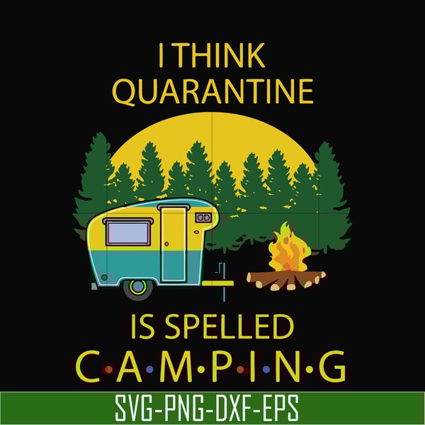 CMP023-I think quarantine is spelled camping svg, png, dxf, eps digital file CMP023.jpg