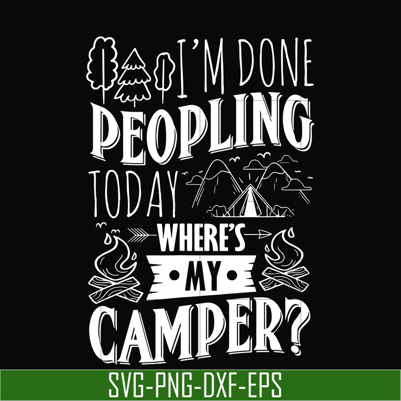 CMP032-I'm done peopling to day where's my camper svg, png, dxf, eps digital file CMP032.jpg