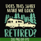 CMP035-Does this shirt make me look retired camping svg, png, dxf, eps digital file CMP035.jpg