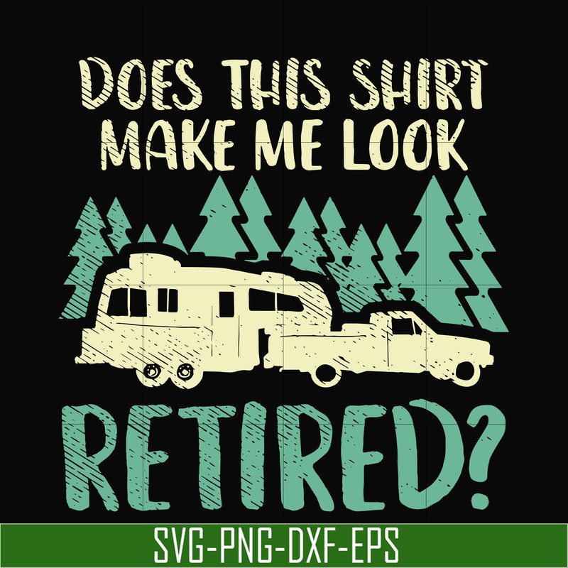 CMP092-Does this shirt make me look retired camping svg, png, dxf, eps digital file CMP092.jpg