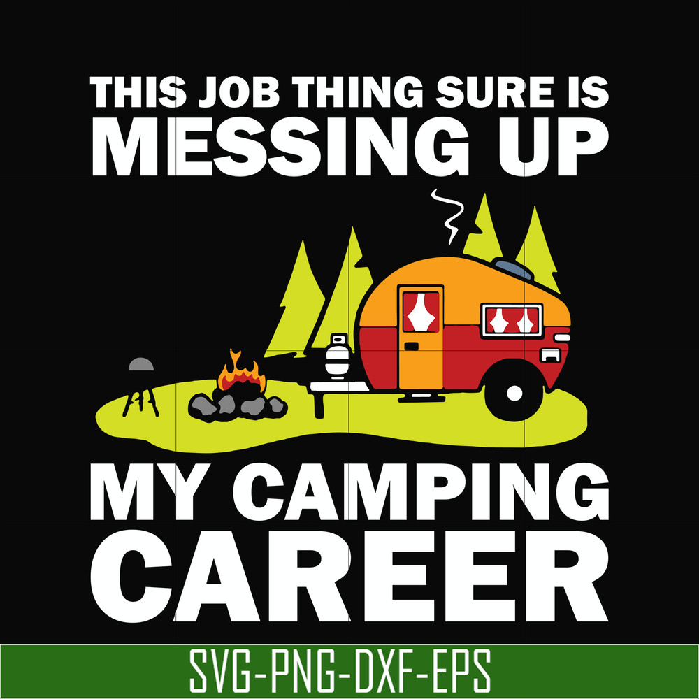CMP094-This job thing sure is messing up my camping career svg, png, dxf, eps digital file CMP094.jpg
