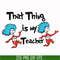 DR000110-That thing is my teacher svg, png, dxf, eps file DR000110.jpg